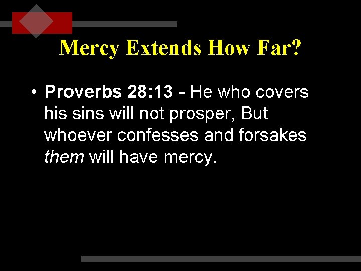 Mercy Extends How Far? • Proverbs 28: 13 - He who covers his sins