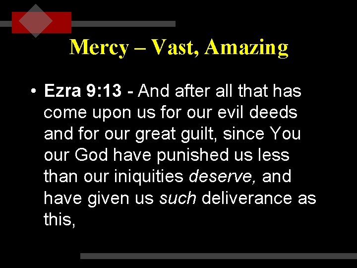 Mercy – Vast, Amazing • Ezra 9: 13 - And after all that has