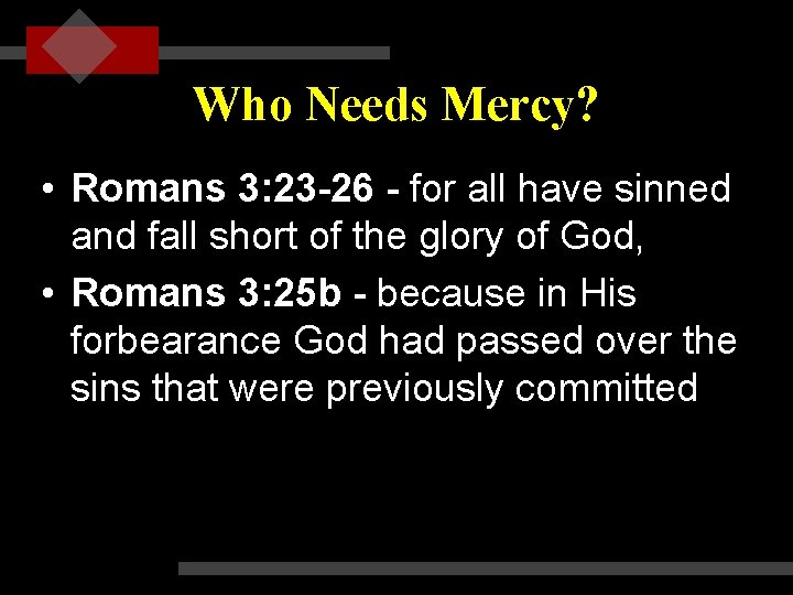 Who Needs Mercy? • Romans 3: 23 -26 - for all have sinned and