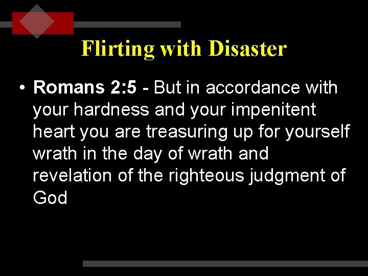 Flirting with Disaster • Romans 2: 5 - But in accordance with your hardness