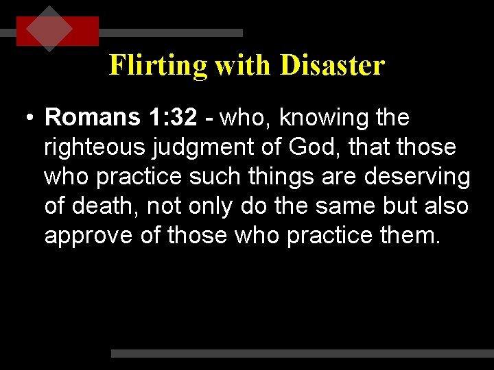 Flirting with Disaster • Romans 1: 32 - who, knowing the righteous judgment of