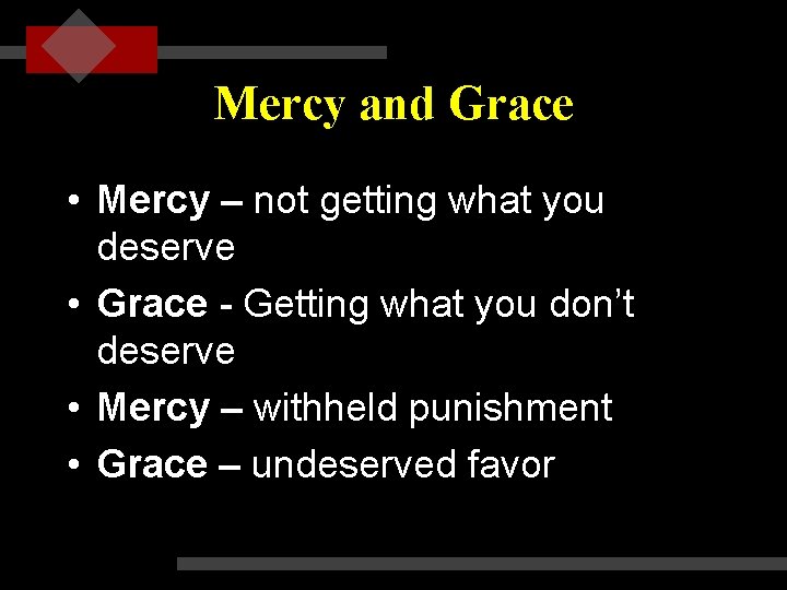 Mercy and Grace • Mercy – not getting what you deserve • Grace -