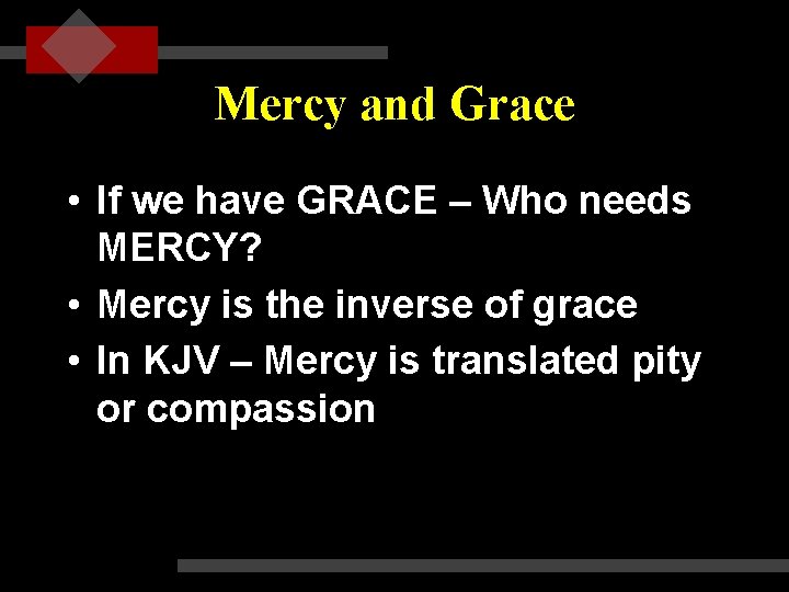 Mercy and Grace • If we have GRACE – Who needs MERCY? • Mercy