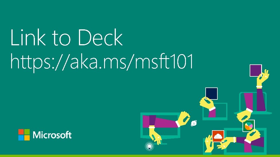 Link to Deck https: //aka. ms/msft 101 Link to Deck https: //aka. ms/msft 101