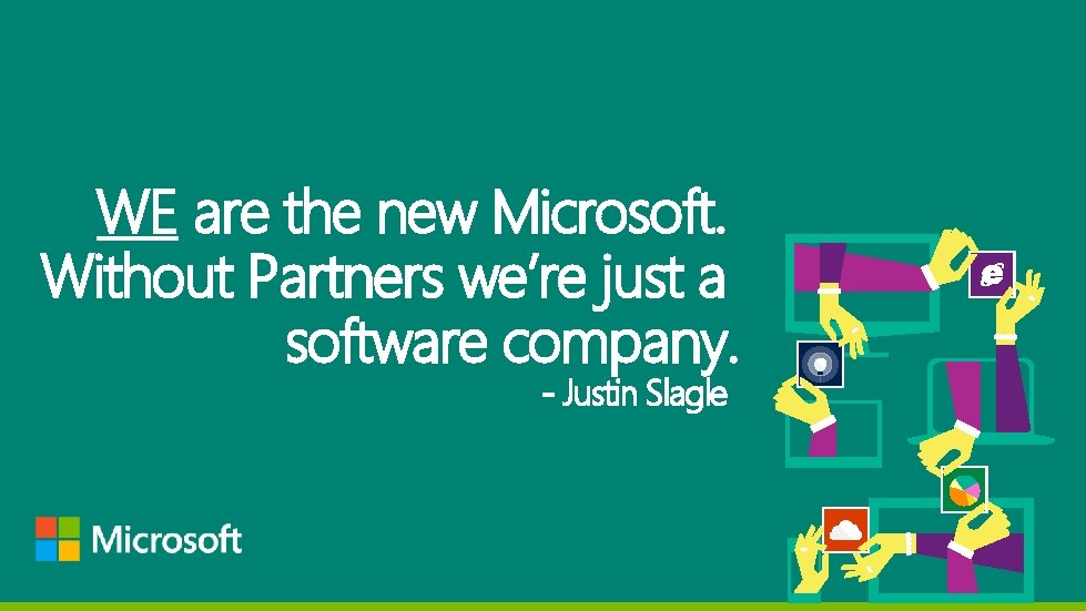 WE are the new Microsoft. Without Partners we’re just a software company. - Justin WE are the new Microsoft. Without Partners we’re just a software company. - Justin