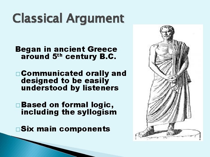 Classical Argument Began in ancient Greece around 5 th century B. C. � Communicated