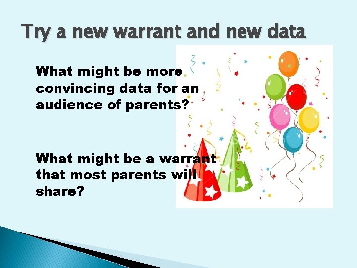 Try a new warrant and new data What might be more convincing data for