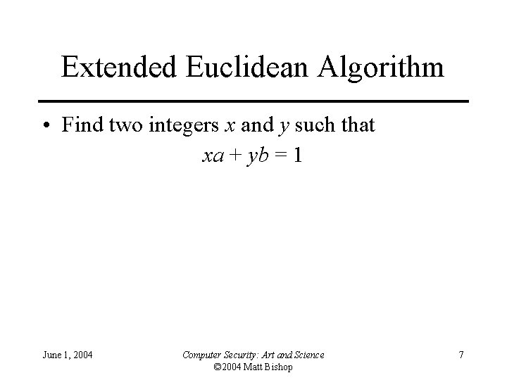 Extended Euclidean Algorithm • Find two integers x and y such that xa +