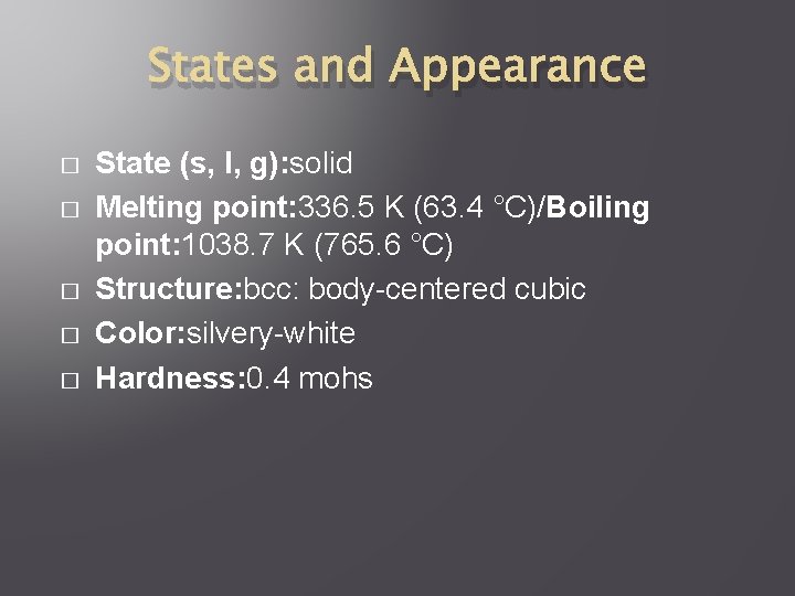 States and Appearance � � � State (s, l, g): solid Melting point: 336.