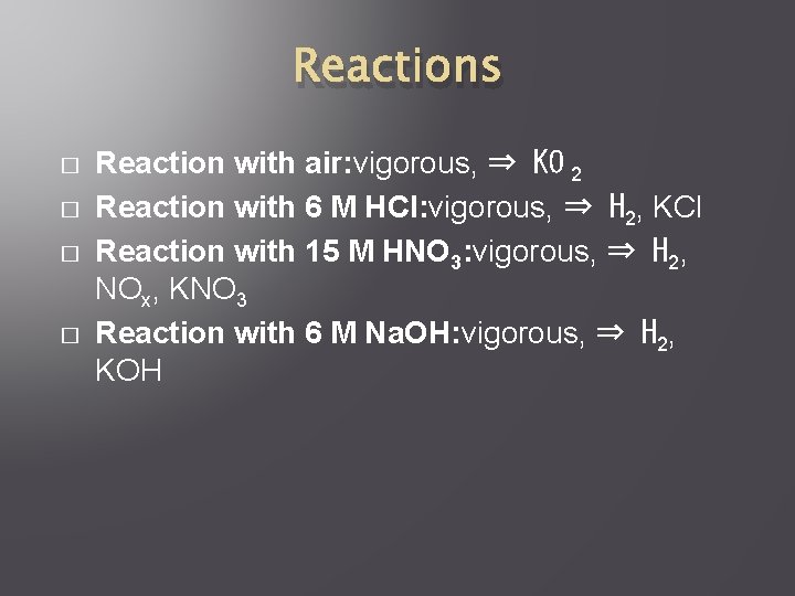 Reactions � � Reaction with air: vigorous, ⇒ KO 2 Reaction with 6 M
