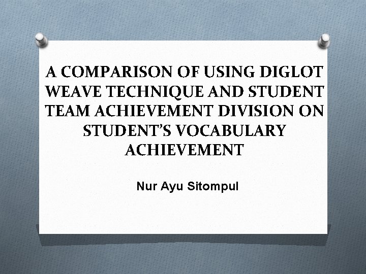 A COMPARISON OF USING DIGLOT WEAVE TECHNIQUE AND STUDENT TEAM ACHIEVEMENT DIVISION ON STUDENT’S