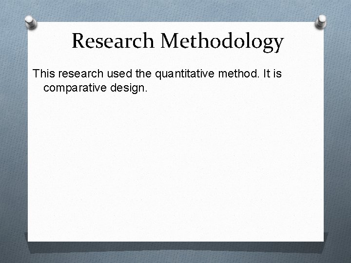 Research Methodology This research used the quantitative method. It is comparative design. 