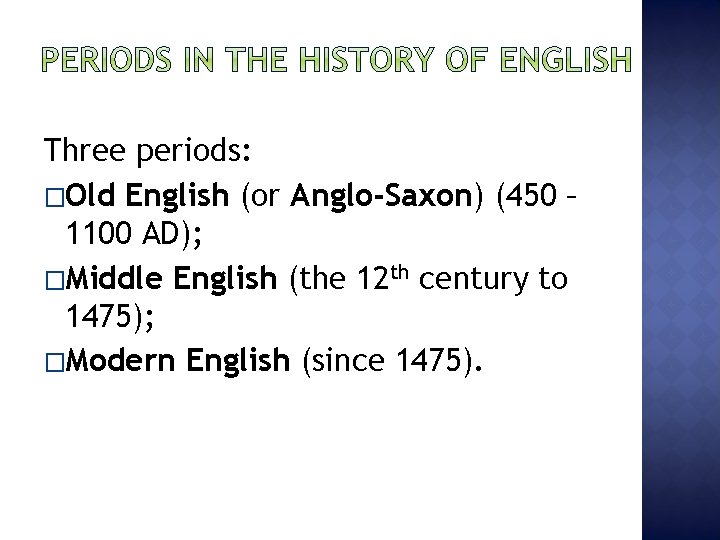 Three periods: �Old English (or Anglo-Saxon) (450 – 1100 AD); �Middle English (the 12