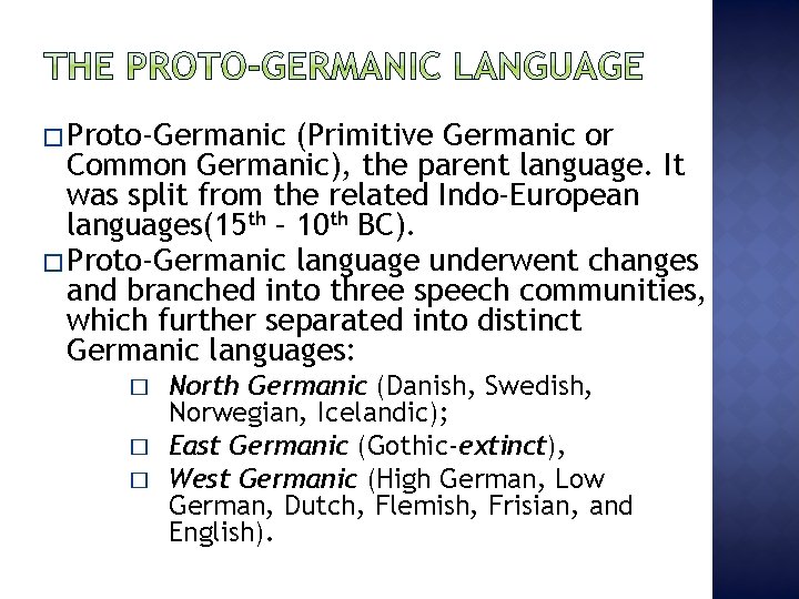 � Proto-Germanic (Primitive Germanic or Common Germanic), the parent language. It was split from