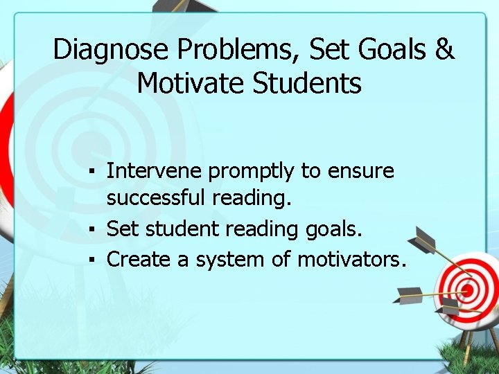 Diagnose Problems, Set Goals & Motivate Students ▪ Intervene promptly to ensure successful reading.