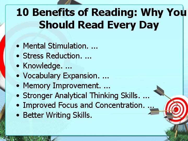 10 Benefits of Reading: Why You Should Read Every Day • • Mental Stimulation.