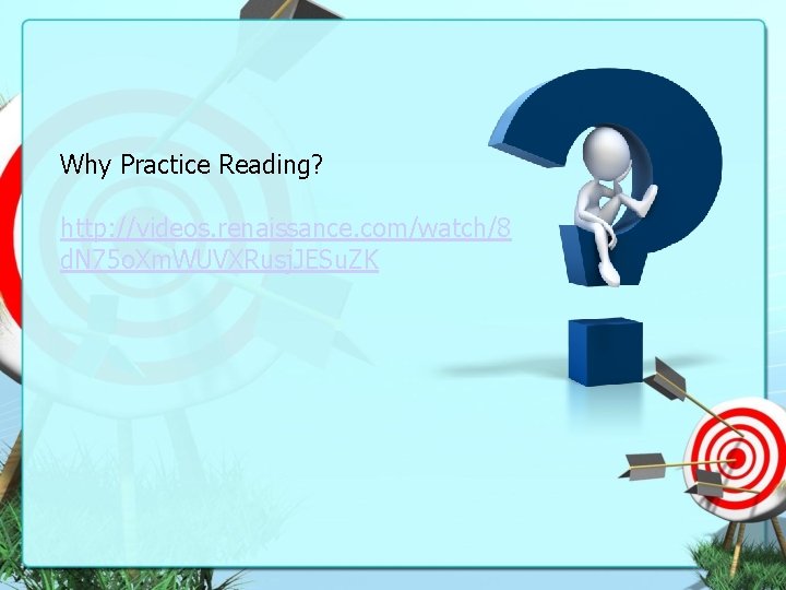 Why Practice Reading? http: //videos. renaissance. com/watch/8 d. N 75 o. Xm. WUVXRusj. JESu.