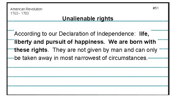 #51 American Revolution 1763 - 1783 Unalienable rights According to our Declaration of Independence: