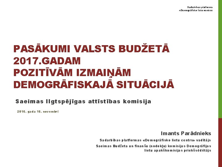 Sadarbības platforma «Demogrāfisko lietu centrs» PASĀKUMI VALSTS BUDŽETĀ 2017. GADAM POZITĪVĀM IZMAIŅĀM DEMOGRĀFISKAJĀ SITUĀCIJĀ