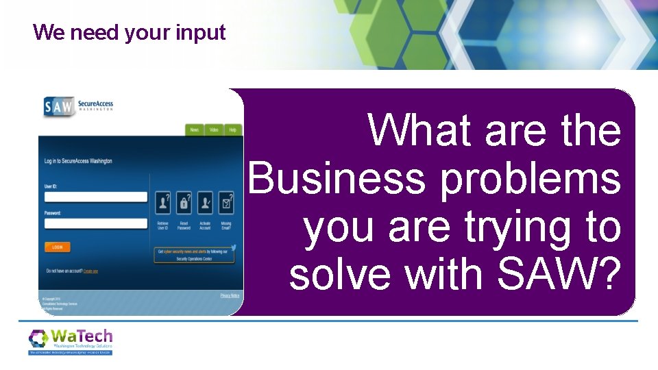 We need your input What are the Business problems you are trying to solve