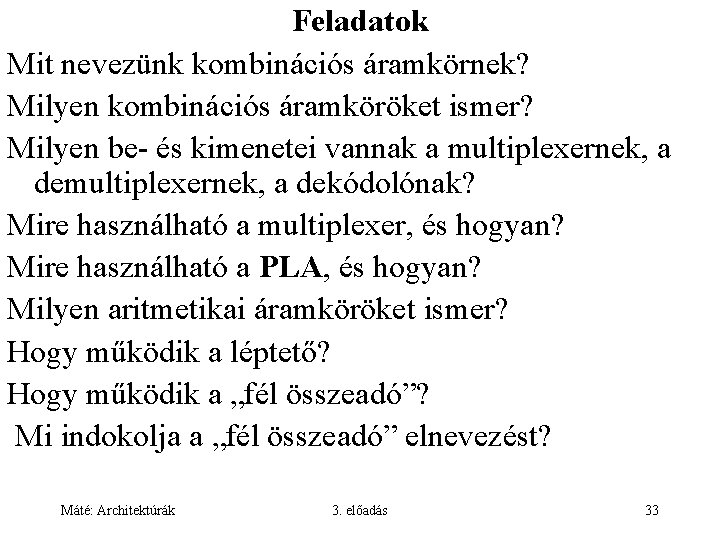 Feladatok Mit nevezünk kombinációs áramkörnek? Milyen kombinációs áramköröket ismer? Milyen be- és kimenetei vannak