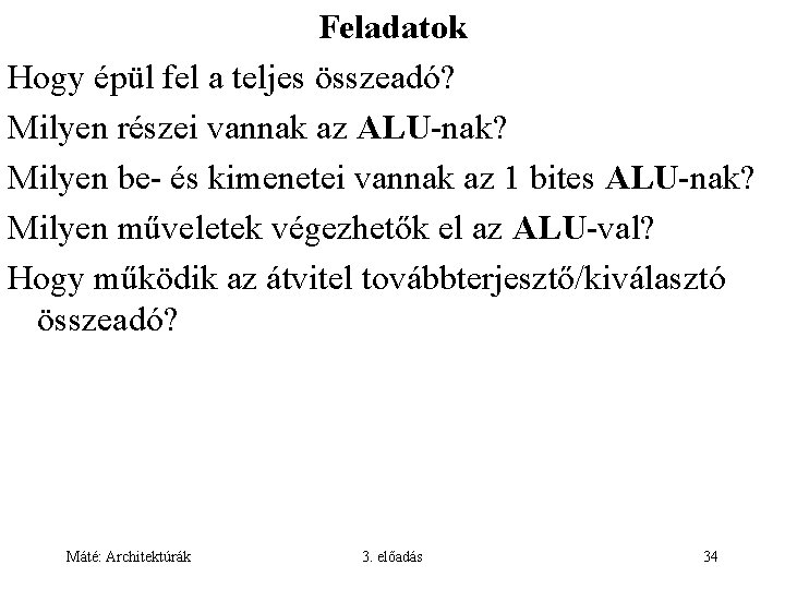 Feladatok Hogy épül fel a teljes összeadó? Milyen részei vannak az ALU-nak? Milyen be- Feladatok Hogy épül fel a teljes összeadó? Milyen részei vannak az ALU-nak? Milyen be-