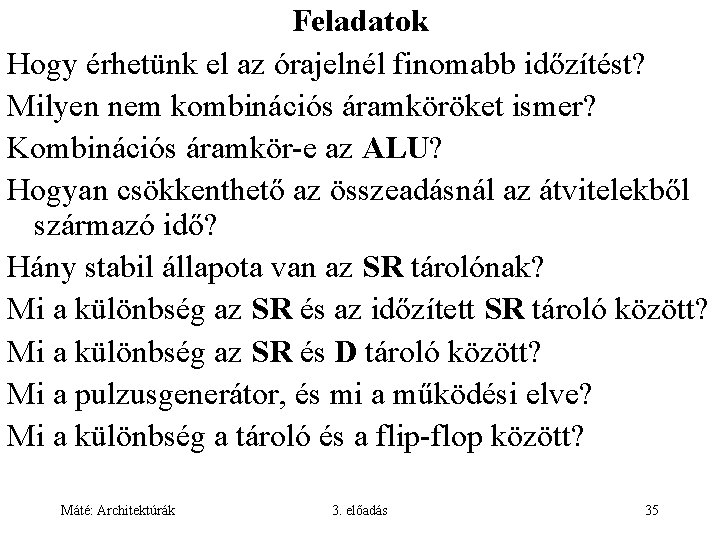 Feladatok Hogy érhetünk el az órajelnél finomabb időzítést? Milyen nem kombinációs áramköröket ismer? Kombinációs