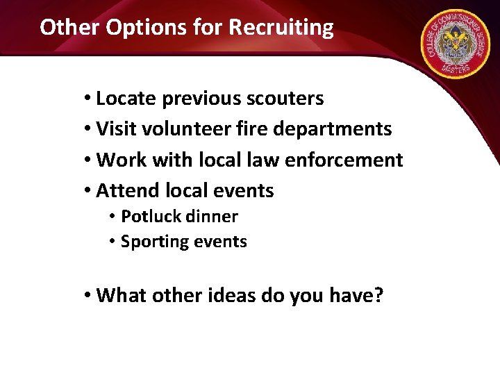 Other Options for Recruiting • Locate previous scouters • Visit volunteer fire departments •