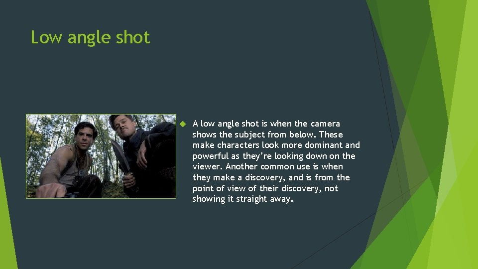 Low angle shot A low angle shot is when the camera shows the subject Low angle shot A low angle shot is when the camera shows the subject