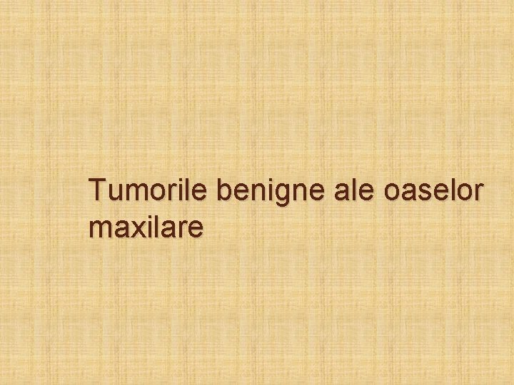 Tumorile benigne ale oaselor maxilare 