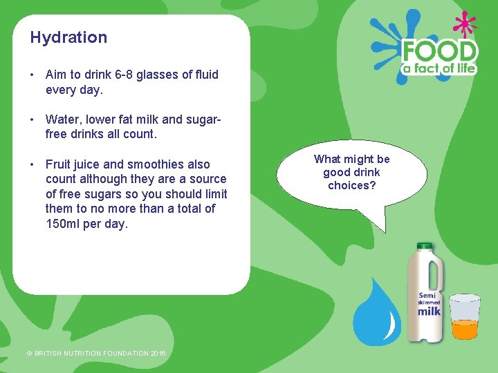 Hydration • Aim to drink 6 -8 glasses of fluid every day. • Water,