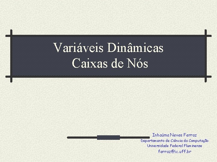 Variáveis Dinâmicas Caixas de Nós Inhaúma Neves Ferraz Departamento de Ciência da Computação Universidade