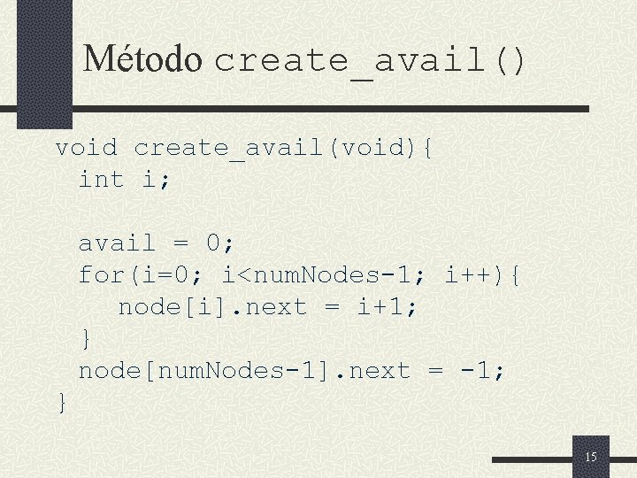 Método create_avail() void create_avail(void){ int i; avail = 0; for(i=0; i<num. Nodes-1; i++){ node[i].