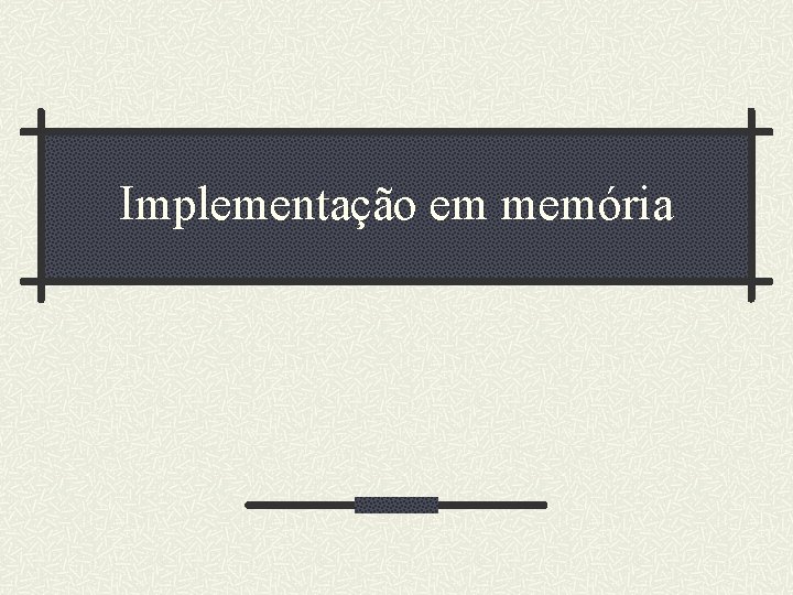 Implementação em memória 