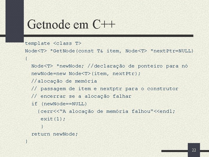 Getnode em C++ template <class T> Node<T> *Get. Node(const T& item, Node<T> *next. Ptr=NULL)