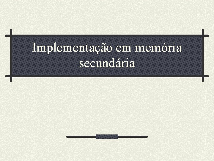 Implementação em memória secundária 