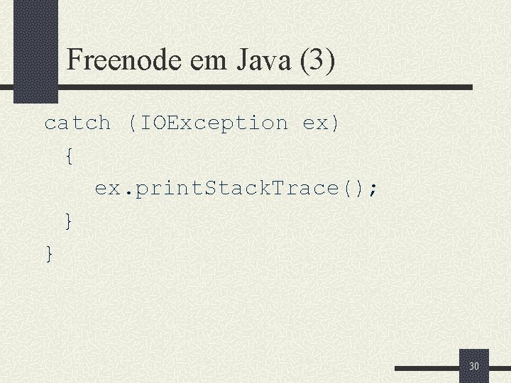 Freenode em Java (3) catch (IOException ex) { ex. print. Stack. Trace(); } }