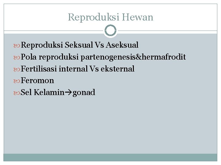 Reproduksi Hewan Reproduksi Seksual Vs Aseksual Pola reproduksi partenogenesis&hermafrodit Fertilisasi internal Vs eksternal Feromon