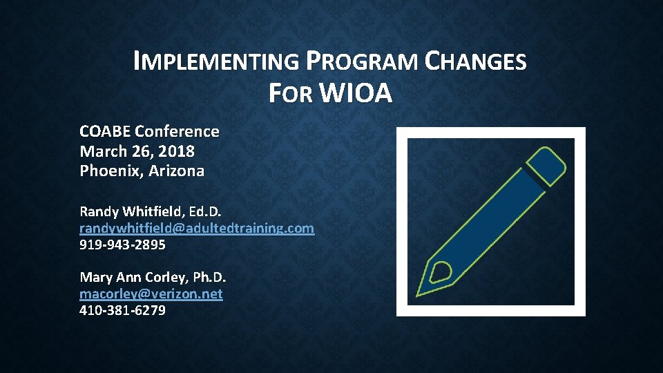 IMPLEMENTING PROGRAM CHANGES FOR WIOA COABE Conference March 26, 2018 Phoenix, Arizona Randy Whitfield,