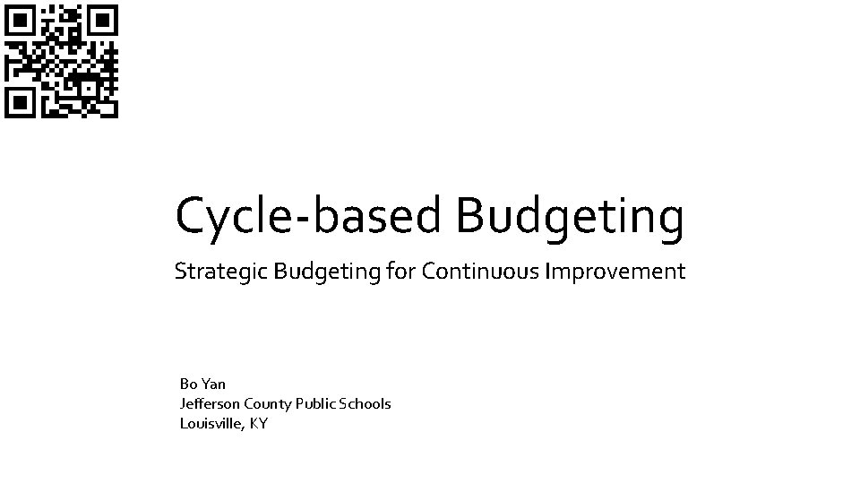 Cycle-based Budgeting Strategic Budgeting for Continuous Improvement Bo Yan Jefferson County Public Schools Louisville,