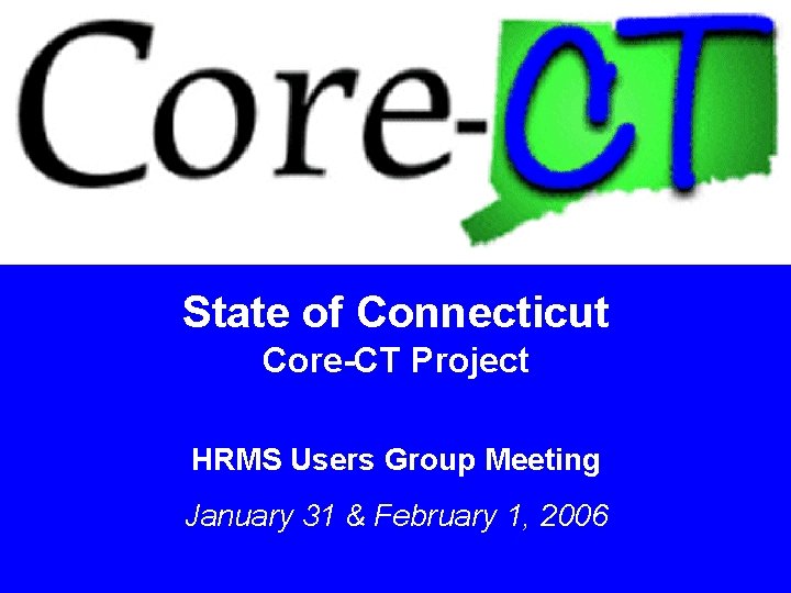 State of Connecticut Core-CT Project HRMS Users Group Meeting January 31 & February 1,