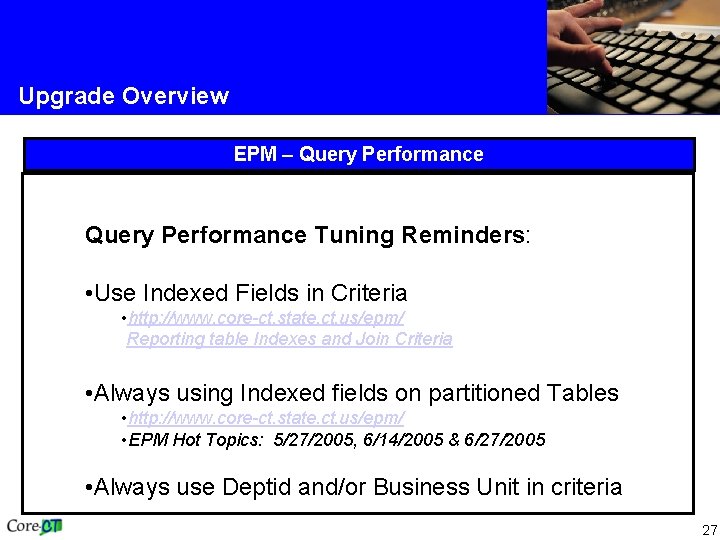 Upgrade Overview EPM – Query Performance Tuning Reminders: • Use Indexed Fields in Criteria