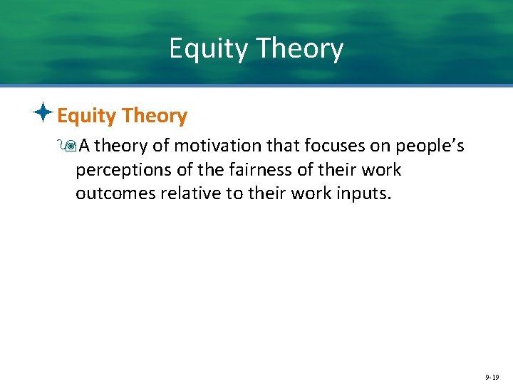 Equity Theory ªEquity Theory 9 A theory of motivation that focuses on people’s perceptions