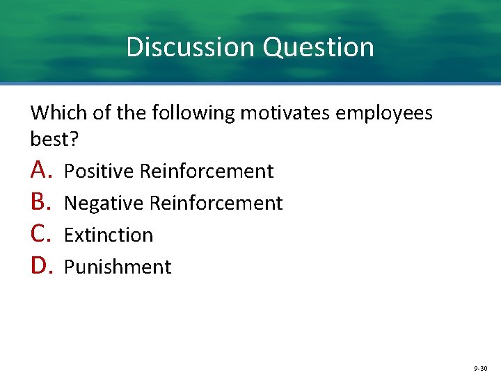 Discussion Question Which of the following motivates employees best? A. Positive Reinforcement B. Negative