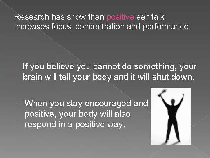 Research has show than positive self talk increases focus, concentration and performance. If you