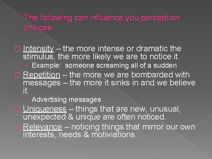 The following can influence you perception choices: � Intensity – the more intense or