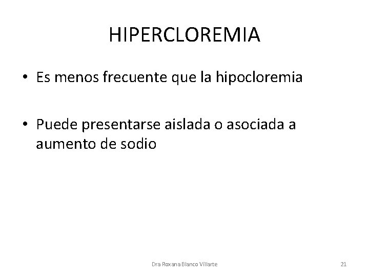 HIPERCLOREMIA • Es menos frecuente que la hipocloremia • Puede presentarse aislada o asociada