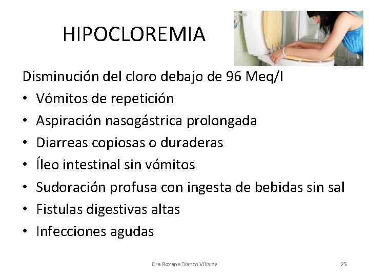 HIPOCLOREMIA Disminución del cloro debajo de 96 Meq/l • Vómitos de repetición • Aspiración