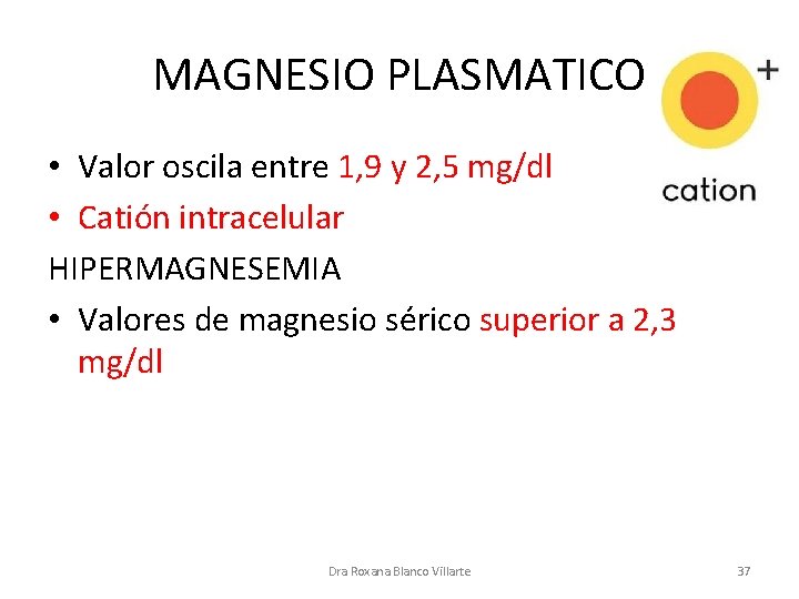 MAGNESIO PLASMATICO • Valor oscila entre 1, 9 y 2, 5 mg/dl • Catión