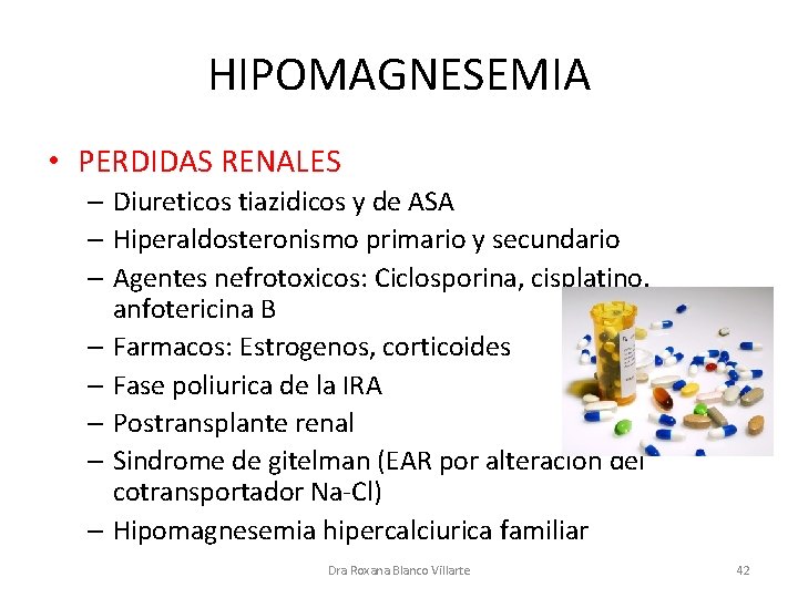 HIPOMAGNESEMIA • PERDIDAS RENALES – Diureticos tiazidicos y de ASA – Hiperaldosteronismo primario y